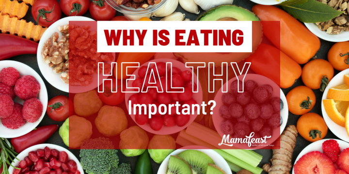 WHY IS HEALTHY EATING IMPORTANT? – Mamafeast