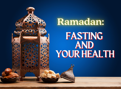 RAMADAN: FASTING AND YOUR HEALTH
